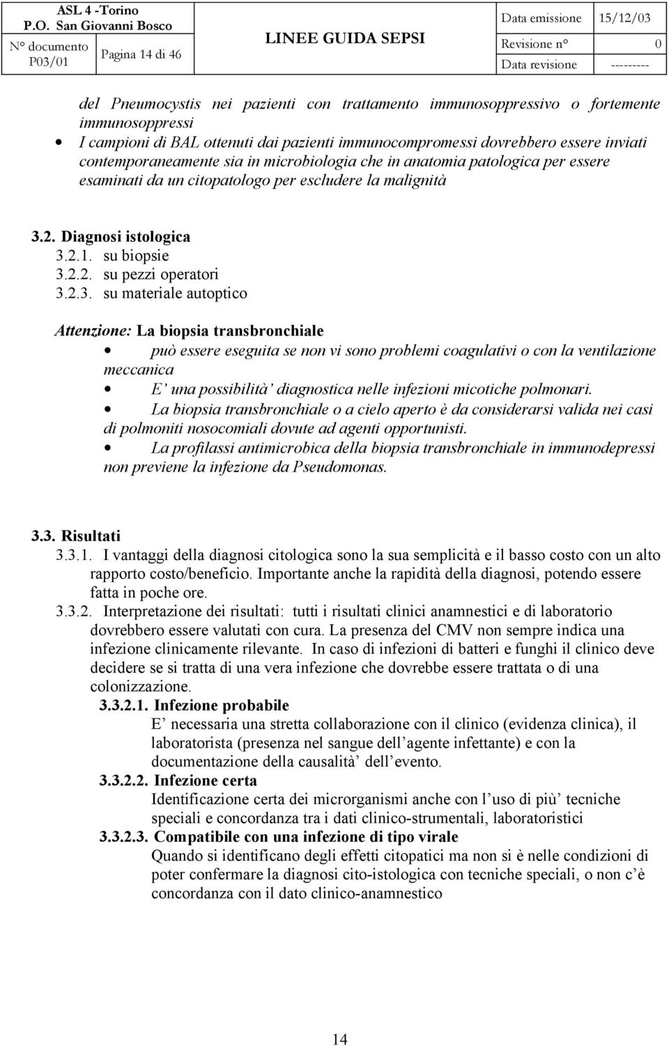 2.3. su materiale autoptico Attenzione: La biopsia transbronchiale può essere eseguita se non vi sono problemi coagulativi o con la ventilazione meccanica E una possibilità diagnostica nelle