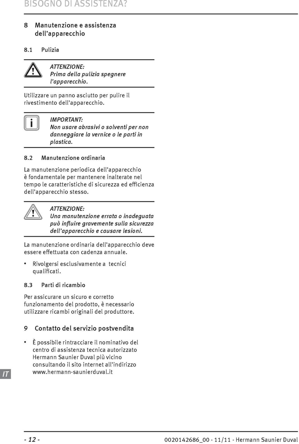 2 Manutenzione ordinaria La manutenzione periodica dell apparecchio è fondamentale per mantenere inalterate nel tempo le caratteristiche di sicurezza ed efficienza dell apparecchio stesso.