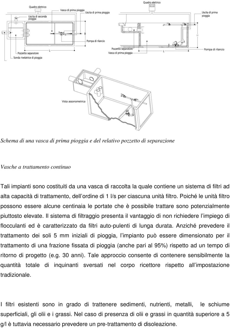 Poiché le unità filtro possono essere alcune centinaia le portate che è possibile trattare sono potenzialmente piuttosto elevate.