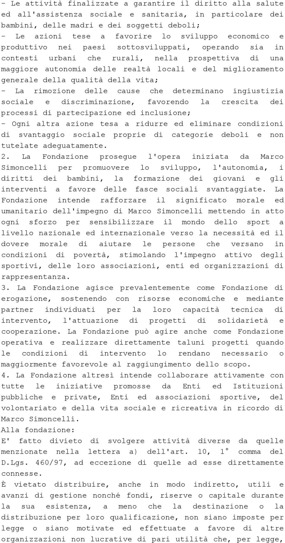 della qualità della vita; - La rimozione delle cause che determinano ingiustizia sociale e discriminazione, favorendo la crescita dei processi di partecipazione ed inclusione; - Ogni altra azione