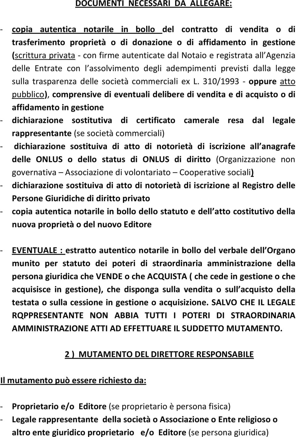 310/1993 - oppure atto pubblico), comprensive di eventuali delibere di vendita e di acquisto o di affidamento in gestione - dichiarazione sostitutiva di certificato camerale resa dal legale