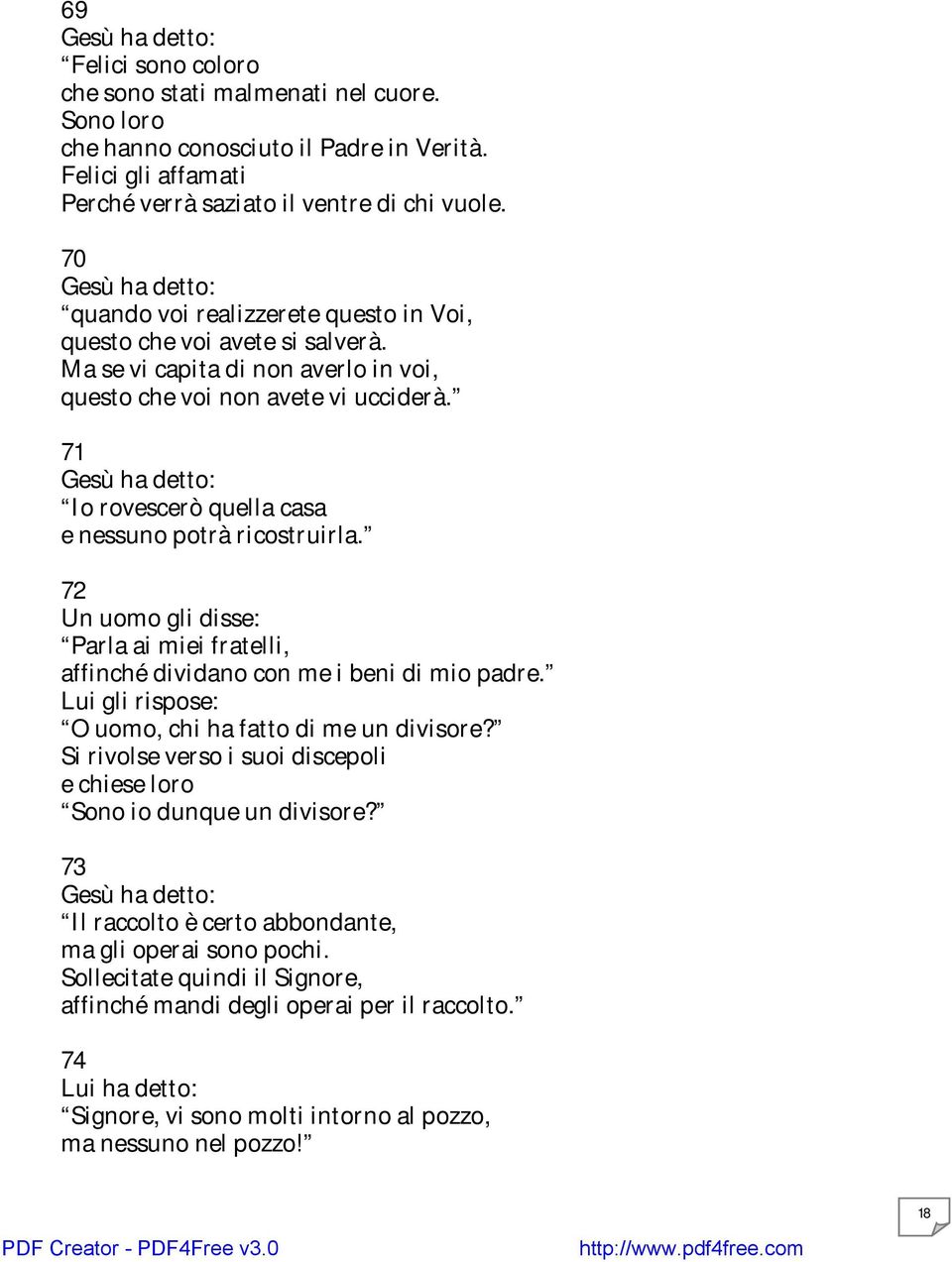 71 Io rovescerò quella casa e nessuno potrà ricostruirla. 72 Un uomo gli disse: Parla ai miei fratelli, affinché dividano con me i beni di mio padre.