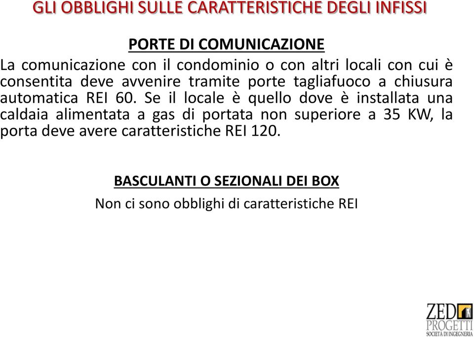 Se il locale è quello dove è installata una caldaia alimentata a gas di portata non superiore a 35 KW, la