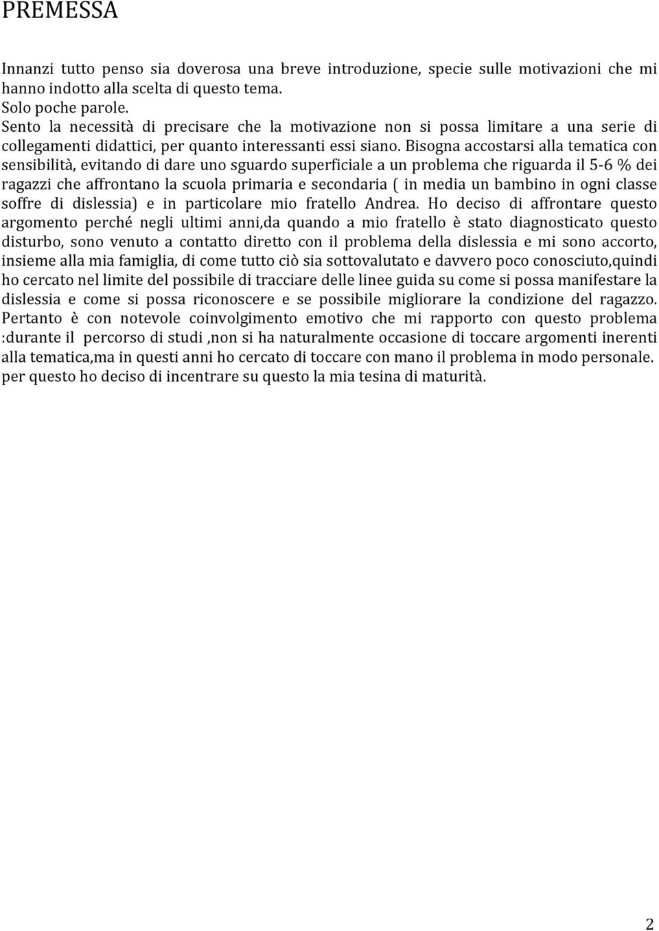 Bisogna accostarsi alla tematica con sensibilità, evitando di dare uno sguardo superficiale a un problema che riguarda il 5-6 % dei ragazzi che affrontano la scuola primaria e secondaria ( in media