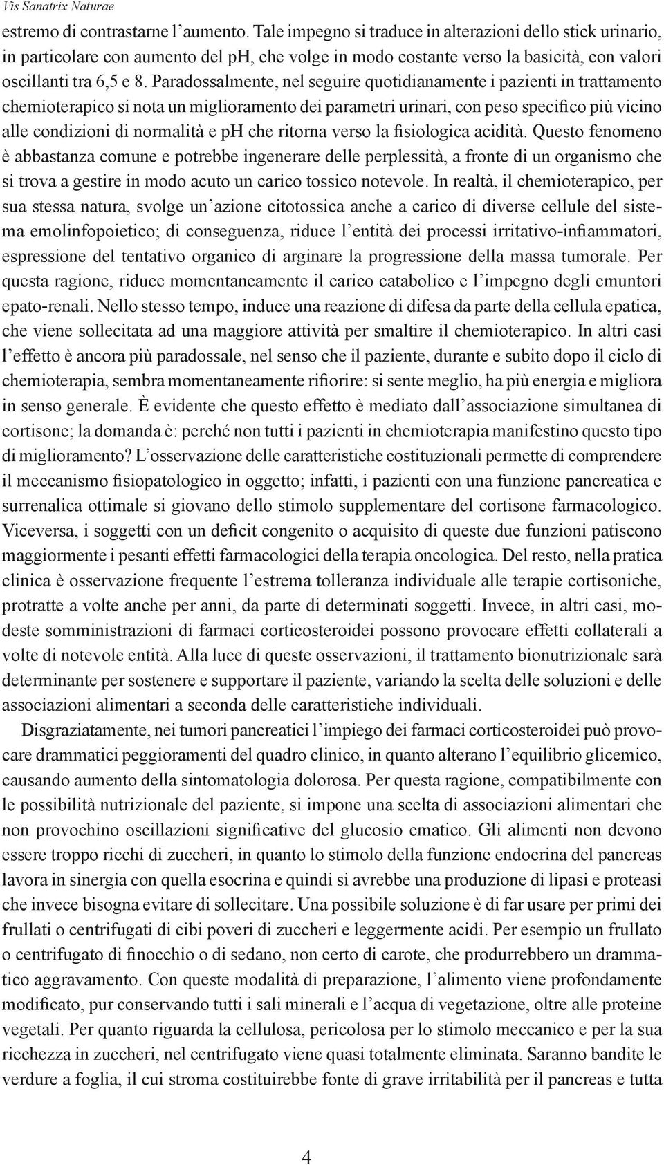 Paradossalmente, nel seguire quotidianamente i pazienti in trattamento chemioterapico si nota un miglioramento dei parametri urinari, con peso specifico più vicino alle condizioni di normalità e ph