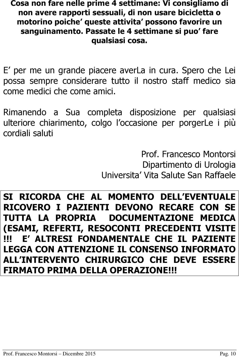 Rimanendo a Sua completa disposizione per qualsiasi ulteriore chiarimento, colgo l occasione per porgerle i più cordiali saluti Prof.