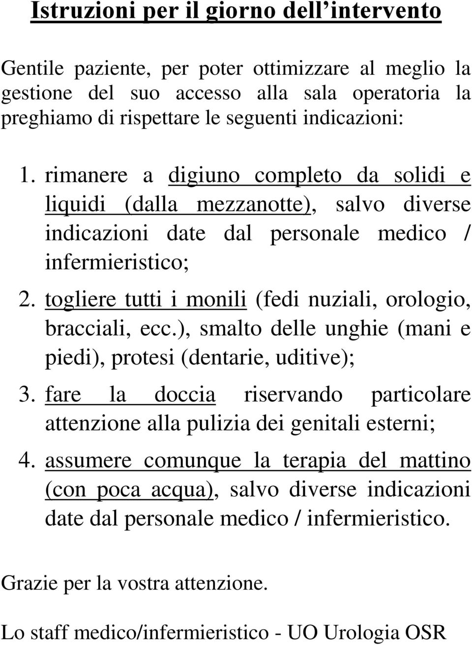 togliere tutti i monili (fedi nuziali, orologio, bracciali, ecc.), smalto delle unghie (mani e piedi), protesi (dentarie, uditive); 3.