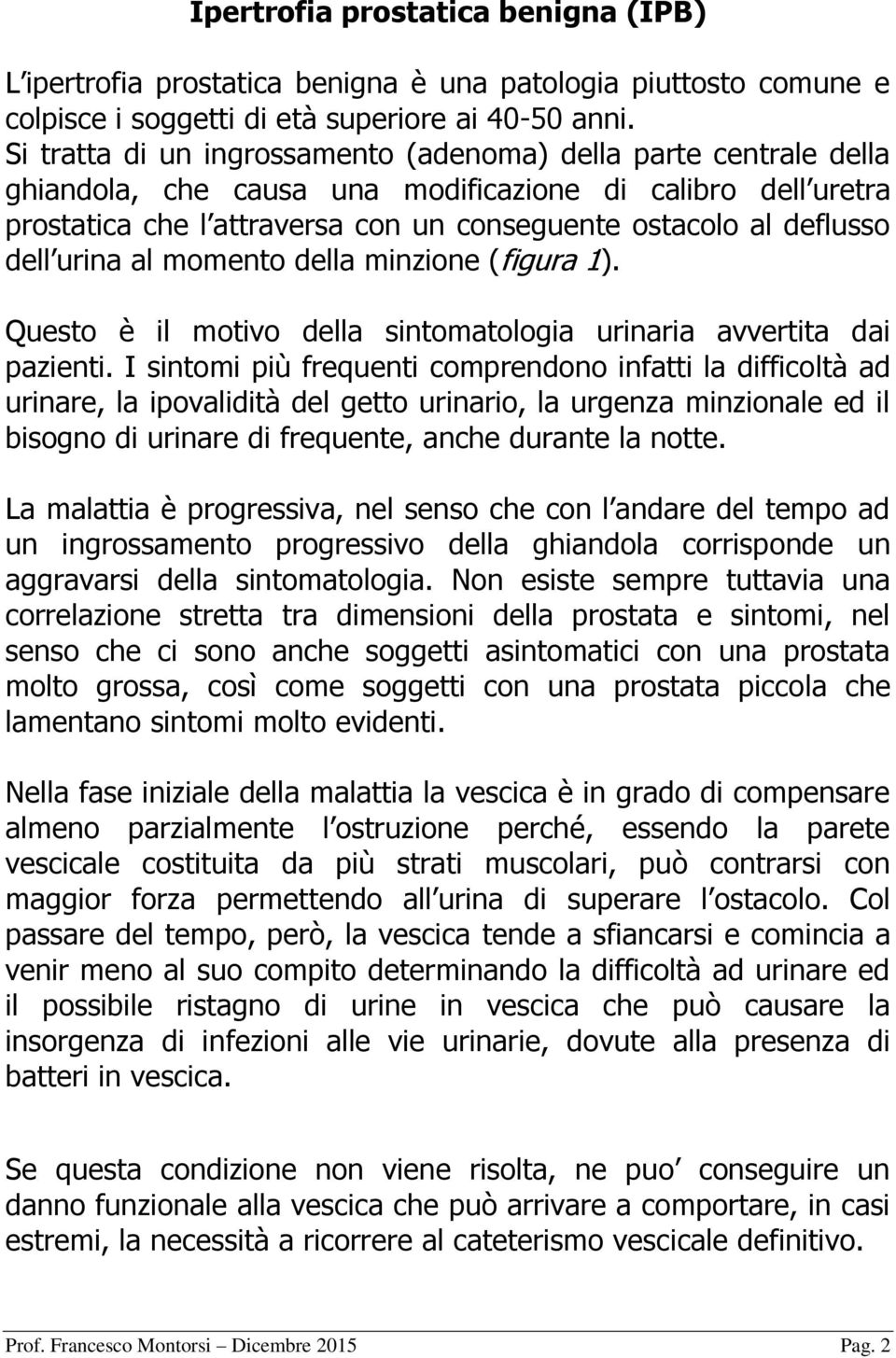 dell urina al momento della minzione (figura 1). Questo è il motivo della sintomatologia urinaria avvertita dai pazienti.