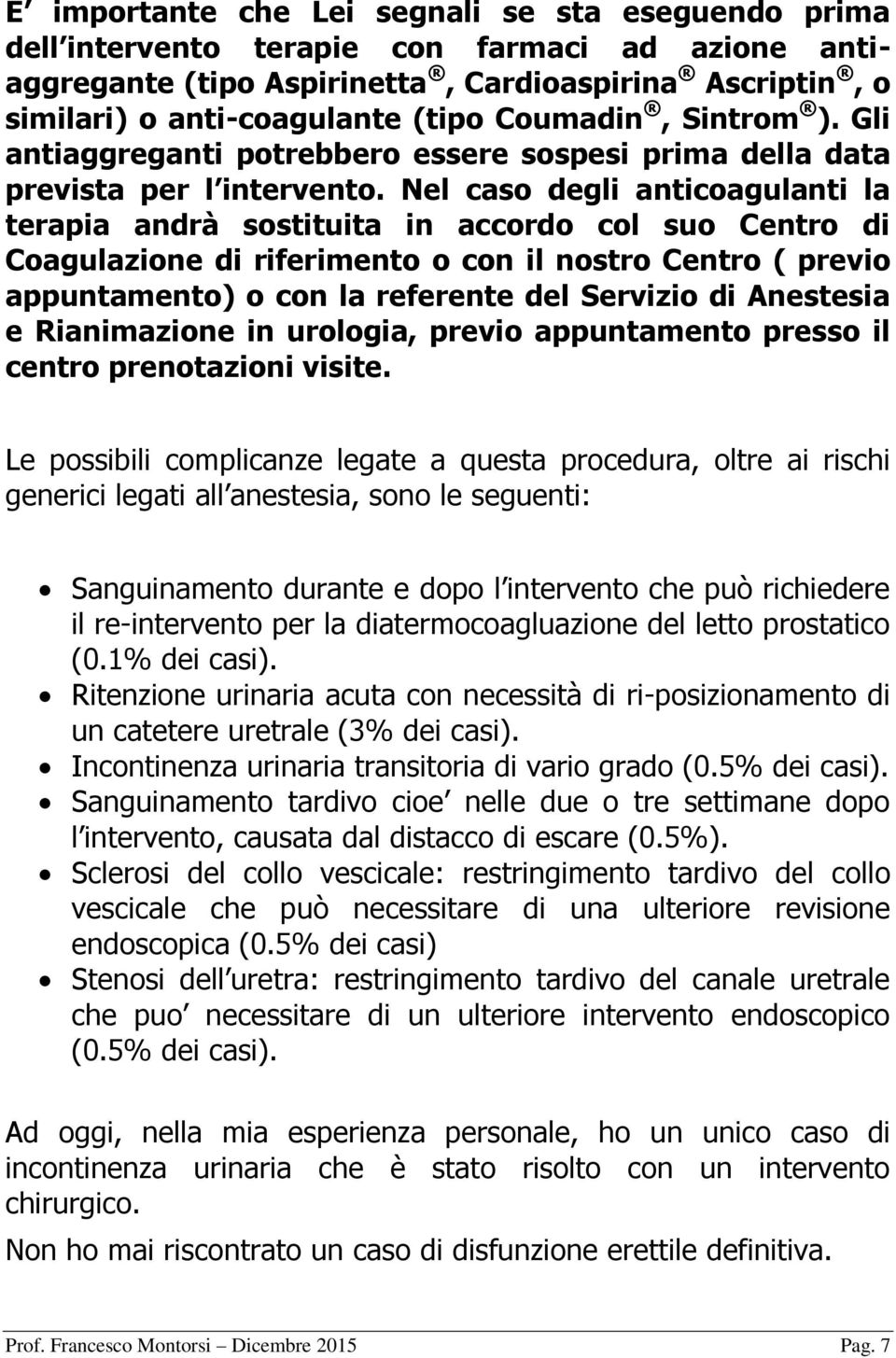 Nel caso degli anticoagulanti la terapia andrà sostituita in accordo col suo Centro di Coagulazione di riferimento o con il nostro Centro ( previo appuntamento) o con la referente del Servizio di