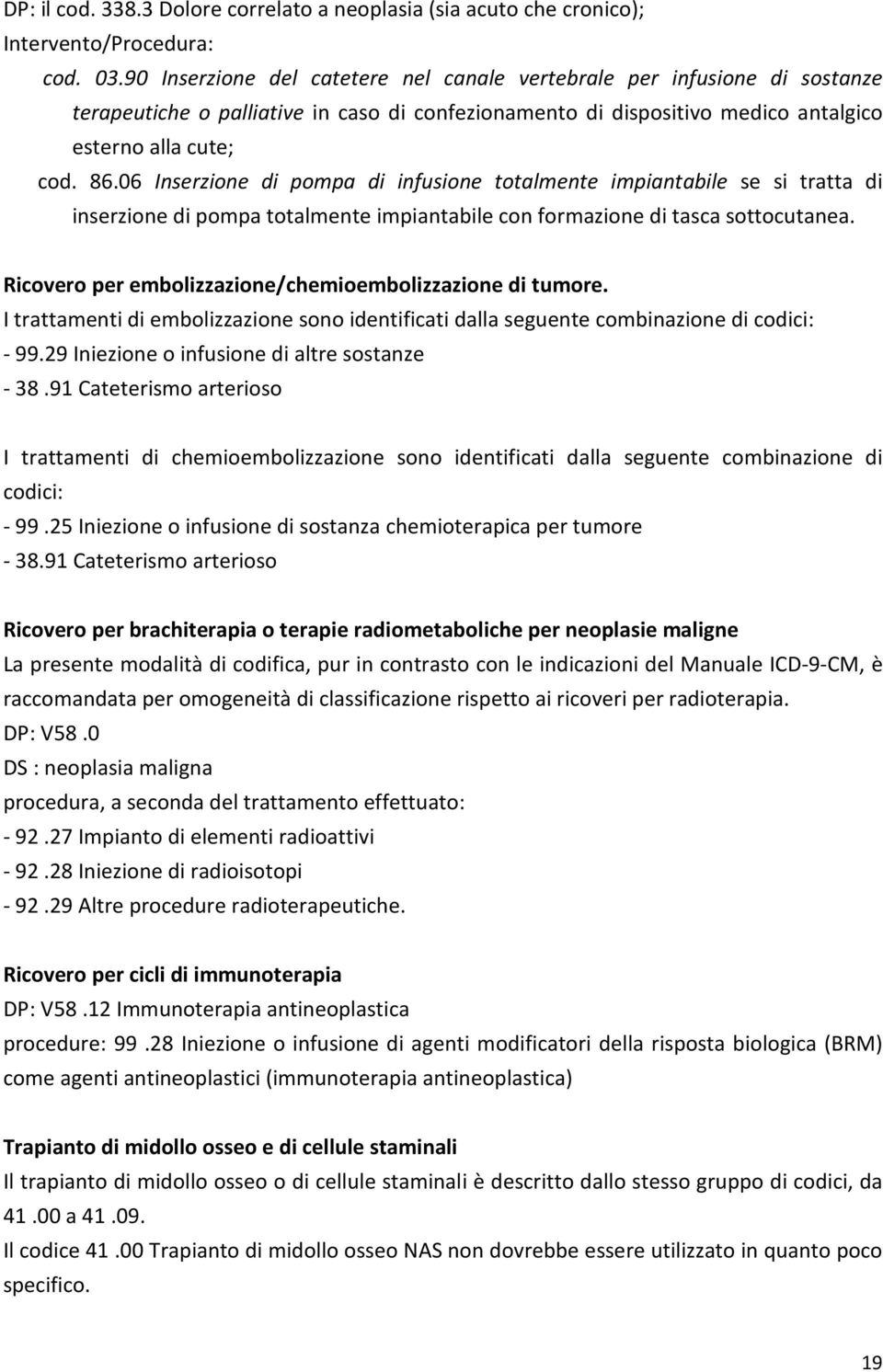 06 Inserzione di pompa di infusione totalmente impiantabile se si tratta di inserzione di pompa totalmente impiantabile con formazione di tasca sottocutanea.