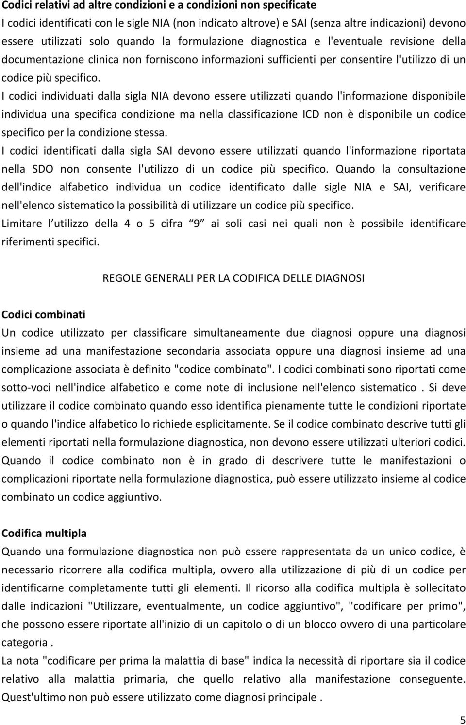 I codici individuati dalla sigla NIA devono essere utilizzati quando l'informazione disponibile individua una specifica condizione ma nella classificazione ICD non è disponibile un codice specifico