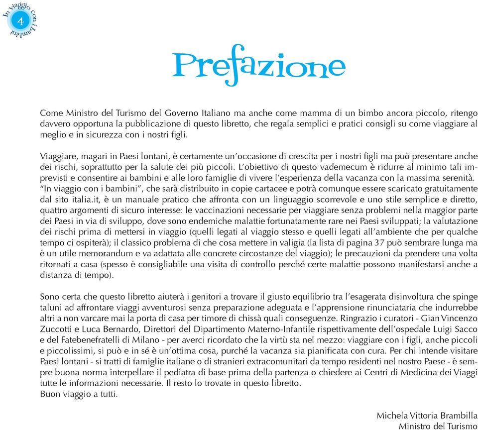 Viaggiare, magari in Paesi lontani, è certamente un occasione di crescita per i nostri figli ma può presentare anche dei rischi, soprattutto per la salute dei più piccoli.