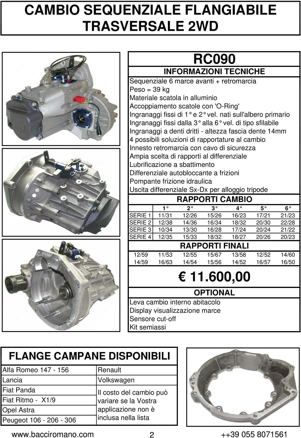 di tipo sfilabile Ingranaggi gg a denti dritti - altezza fascia dente 14mm 4 possibili soluzioni di rapportature al cambio Innesto retromarcia con cavo di sicurezza Ampia scelta di rapporti al