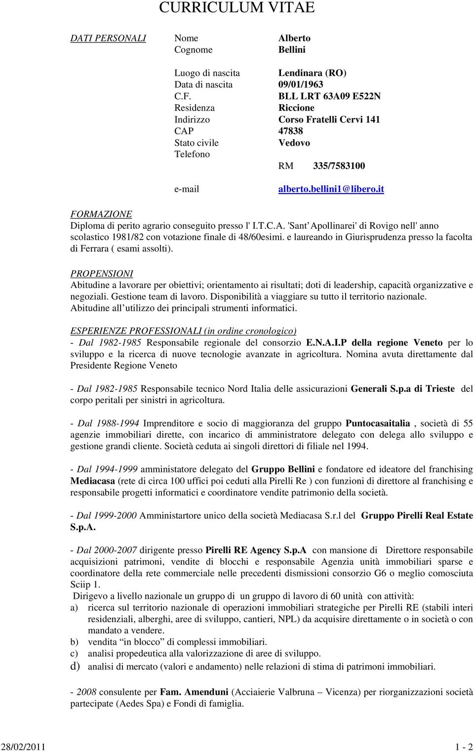 it FORMAZIONE Diploma di perito agrario conseguito presso l' I.T.C.A. 'Sant Apollinarei' di Rovigo nell' anno scolastico 1981/82 con votazione finale di 48/60esimi.