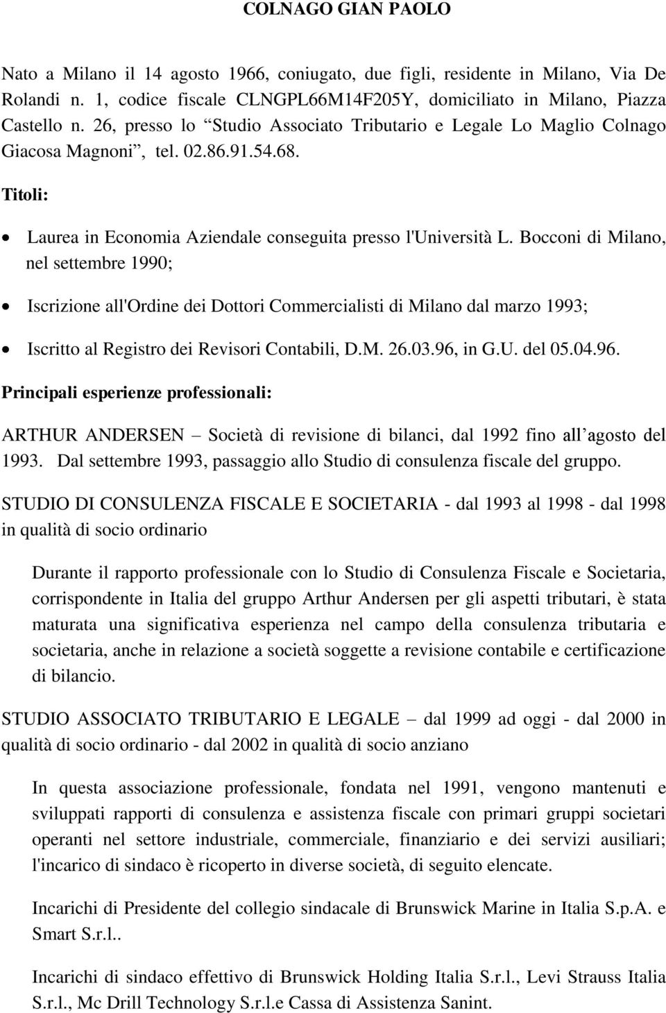 Bocconi di Milano, nel settembre 1990; Iscrizione all'ordine dei Dottori Commercialisti di Milano dal marzo 1993; Iscritto al Registro dei Revisori Contabili, D.M. 26.03.96,