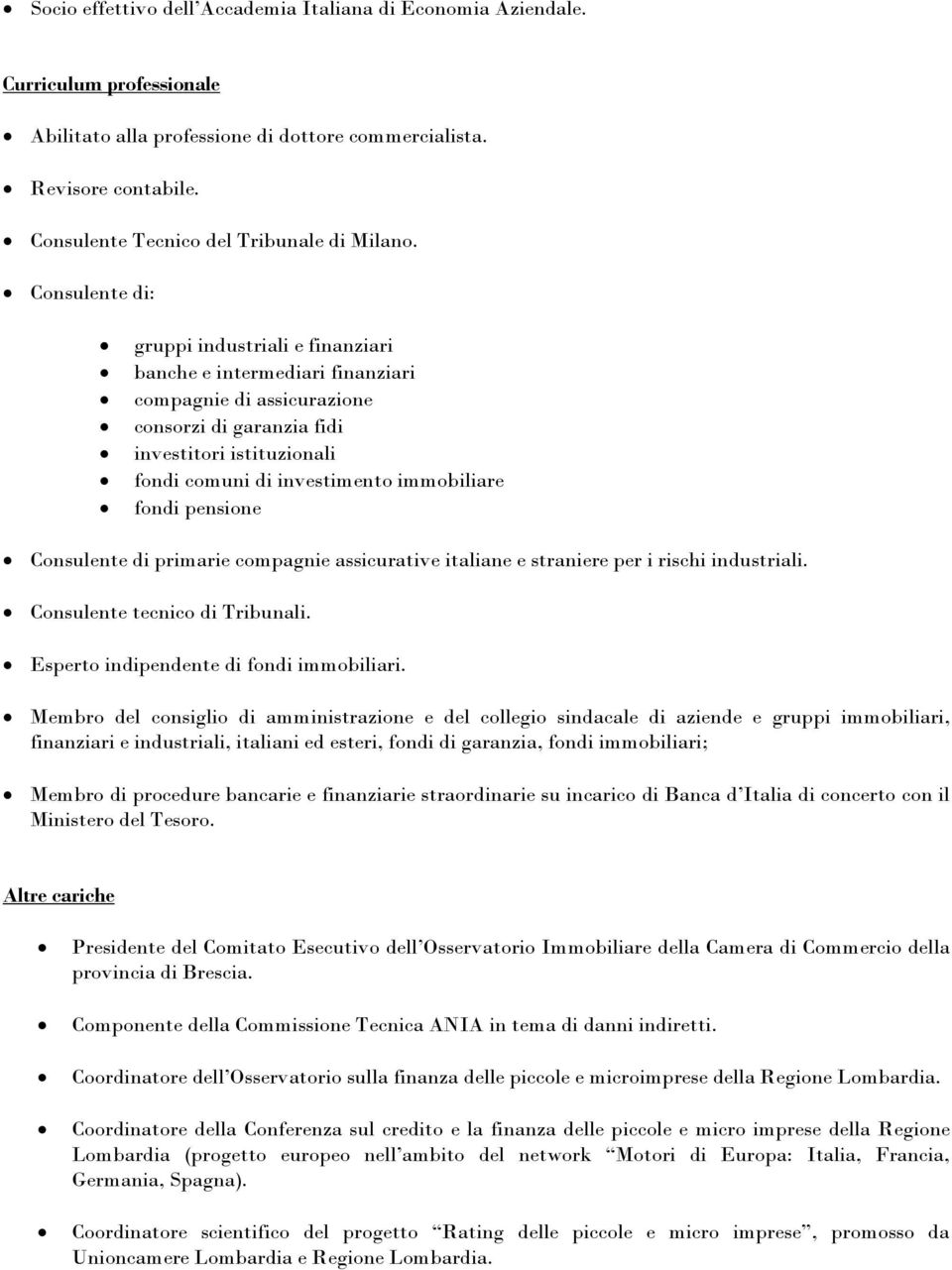 Consulente di: gruppi industriali e finanziari banche e intermediari finanziari compagnie di assicurazione consorzi di garanzia fidi investitori istituzionali fondi comuni di investimento immobiliare