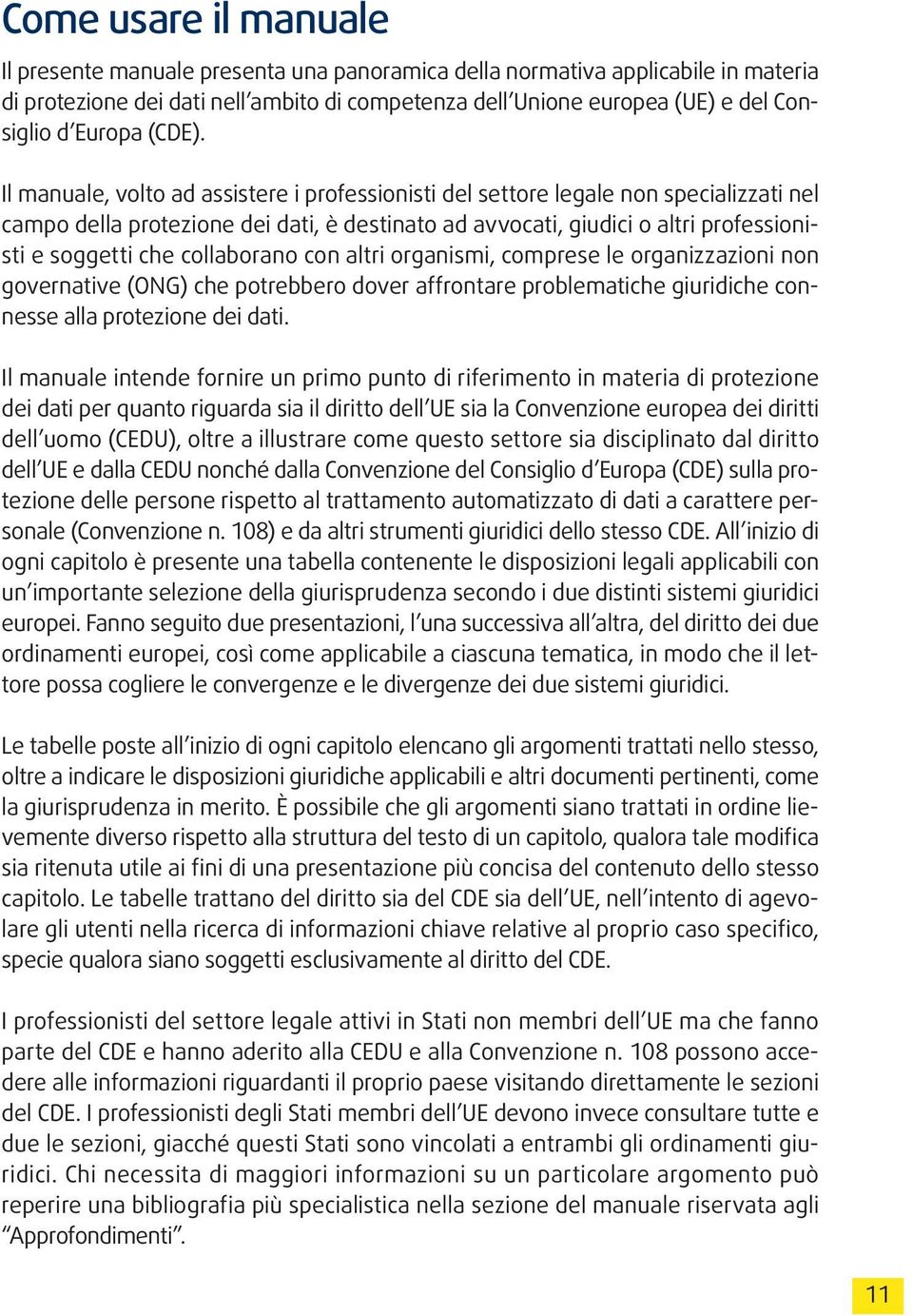 Il manuale, volto ad assistere i professionisti del settore legale non specializzati nel campo della protezione dei dati, è destinato ad avvocati, giudici o altri professionisti e soggetti che