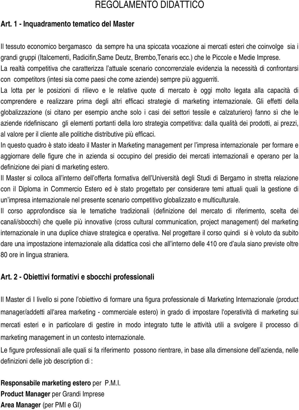 La realtà competitiva che caratterizza l attuale scenario concorrenziale evidenzia la necessità di confrontarsi con competitors (intesi sia come paesi che come aziende) sempre più agguerriti.