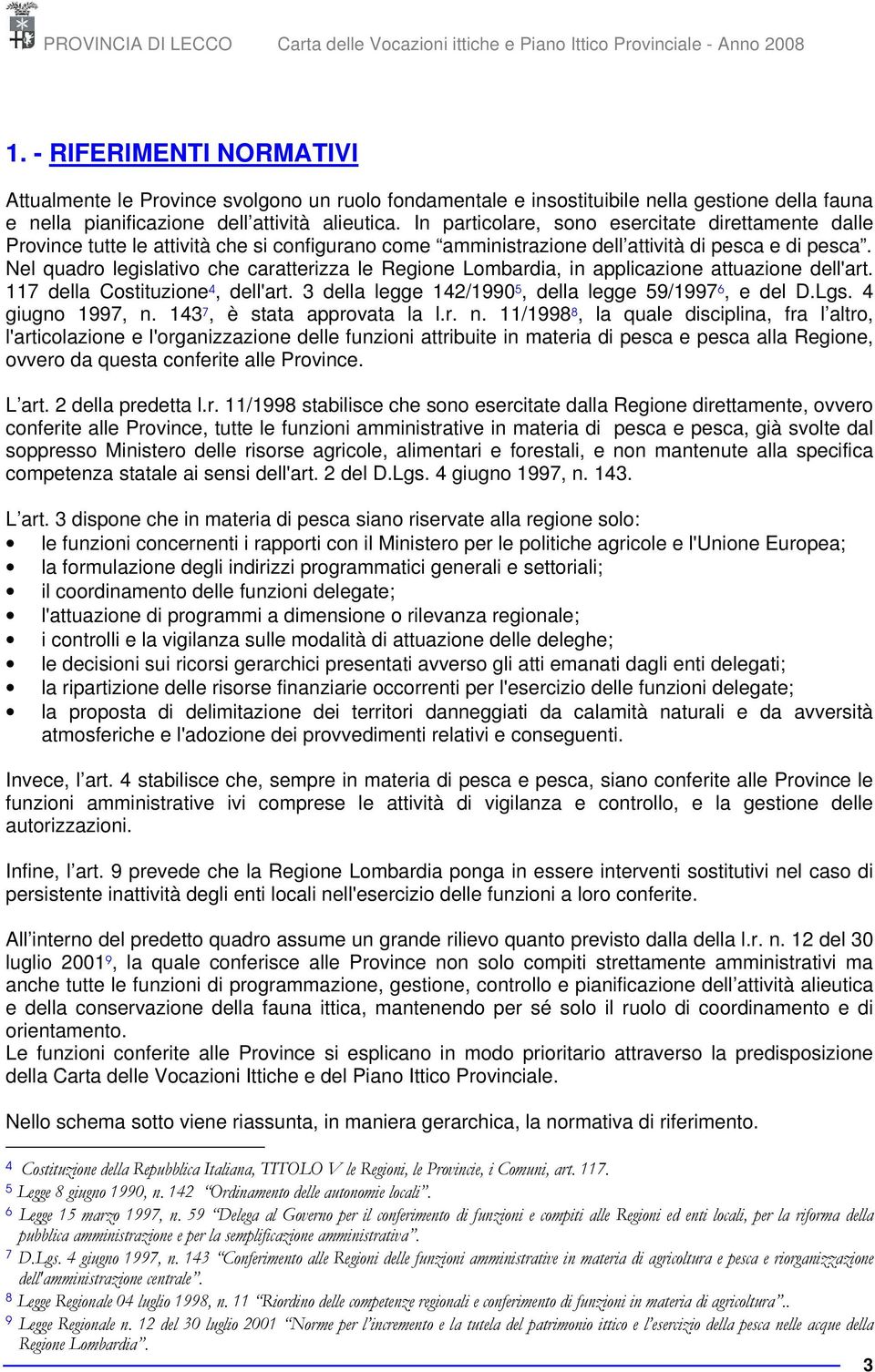 Nel quadro legislativo che caratterizza le Regione Lombardia, in applicazione attuazione dell'art. 117 della Costituzione 4, dell'art. 3 della legge 142/1990 5, della legge 59/1997 6, e del D.Lgs.