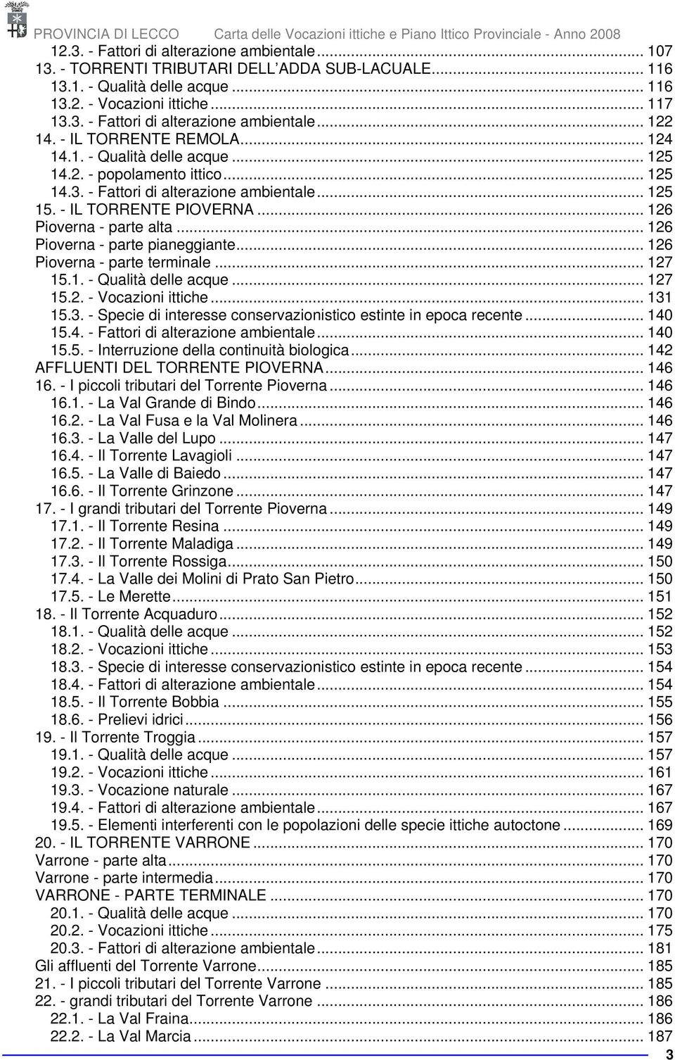 .. 126 Pioverna - parte pianeggiante... 126 Pioverna - parte terminale... 127 15.1. - Qualità delle acque... 127 15.2. - Vocazioni ittiche... 131