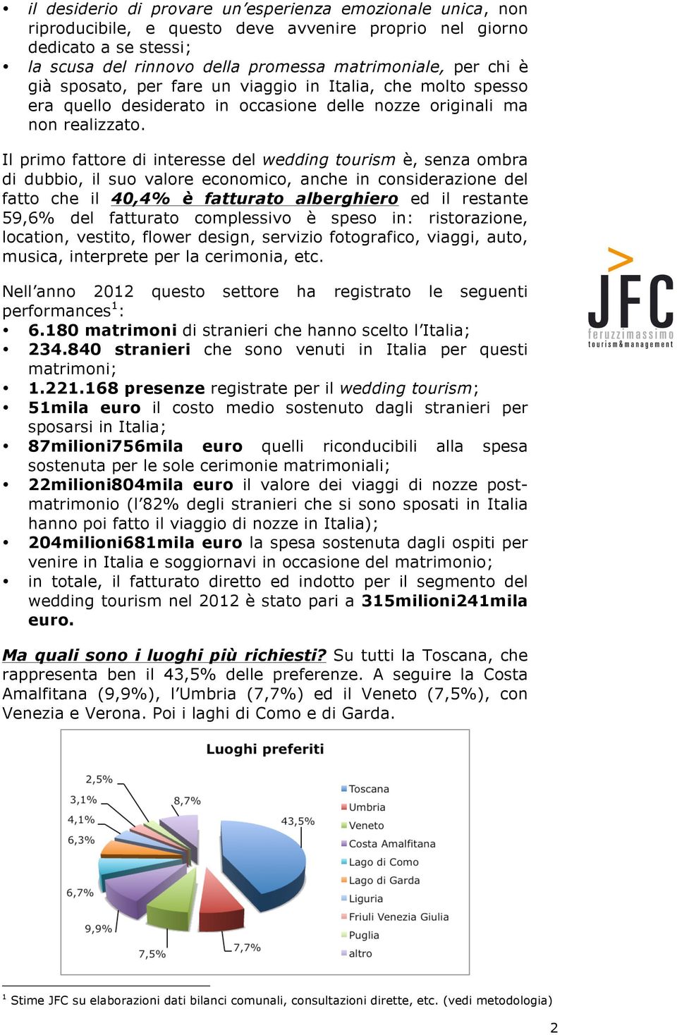 Il primo fattore di interesse del wedding tourism è, senza ombra di dubbio, il suo valore economico, anche in considerazione del fatto che il 40,4% è fatturato alberghiero ed il restante 59,6% del