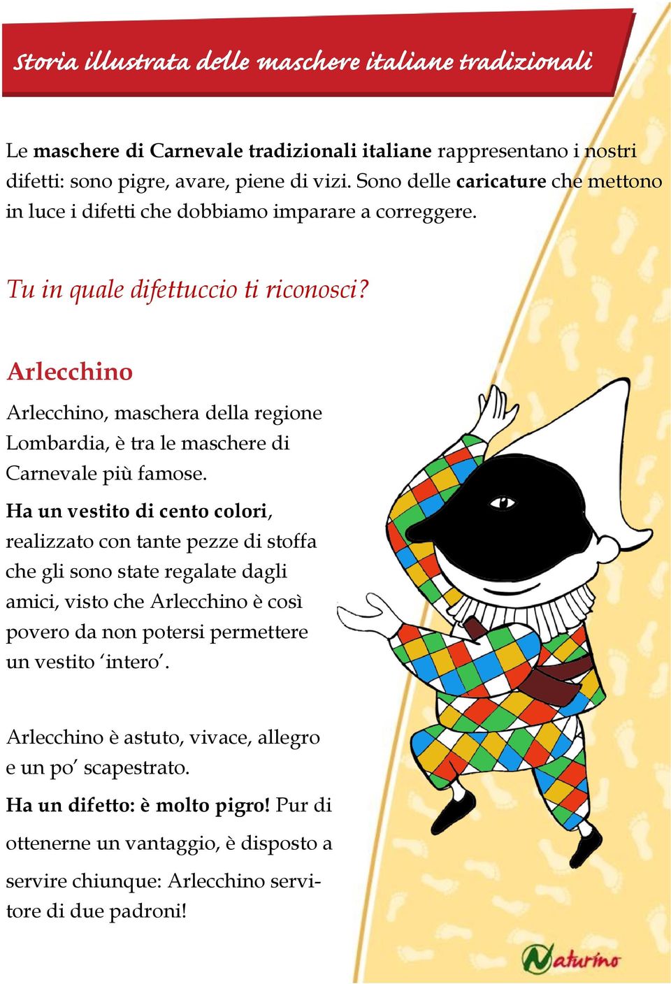 Arlecchino Arlecchino, maschera della regione Lombardia, è tra le maschere di Carnevale più famose.