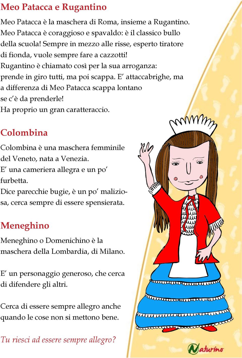 E attaccabrighe, ma a differenza di Meo Patacca scappa lontano se c è da prenderle! Ha proprio un gran caratteraccio. Colombina Colombina è una maschera femminile del Veneto, nata a Venezia.