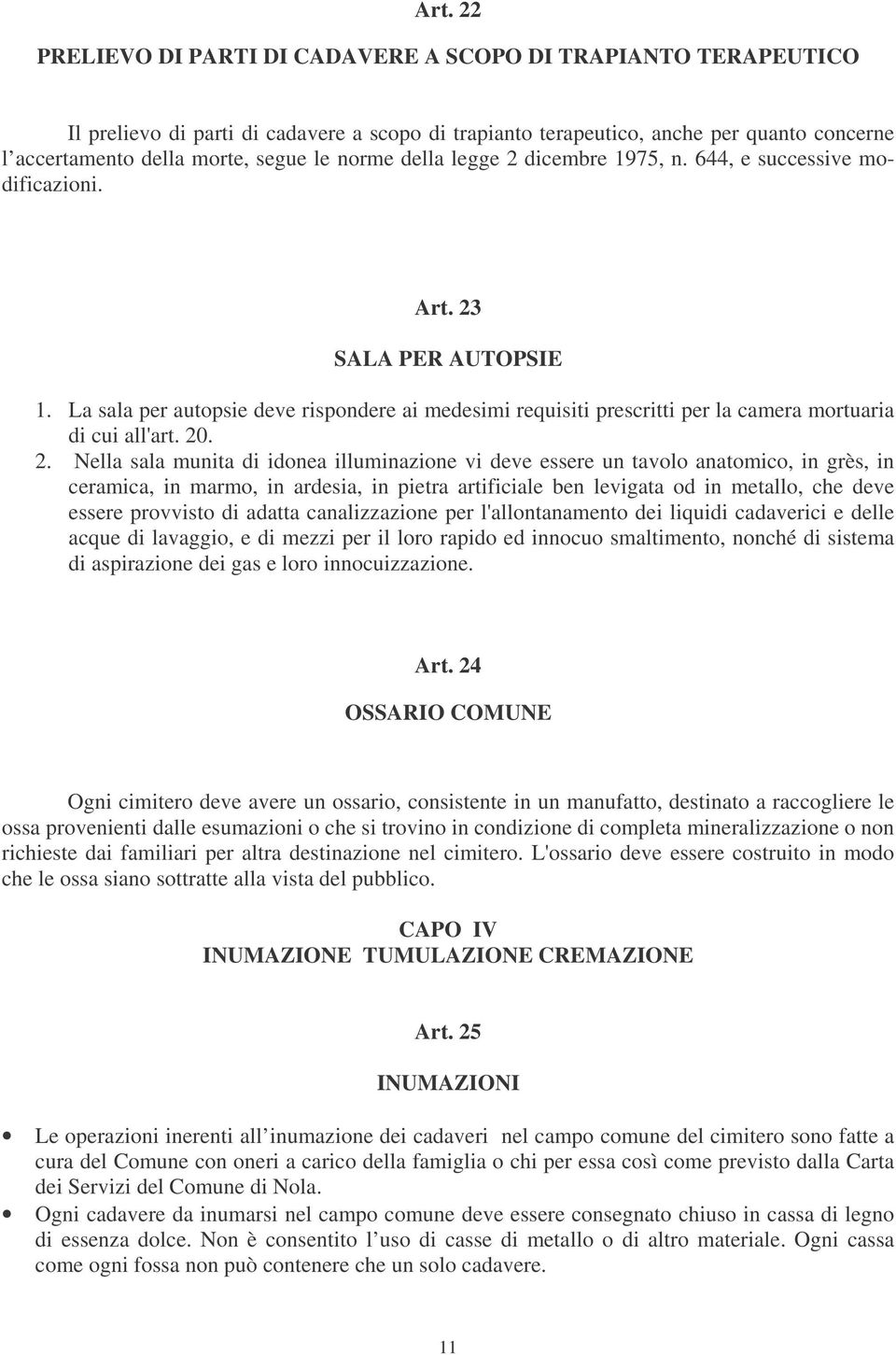 La sala per autopsie deve rispondere ai medesimi requisiti prescritti per la camera mortuaria di cui all'art. 20