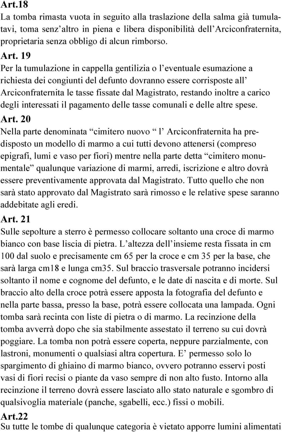 19 Per la tumulazione in cappella gentilizia o l eventuale esumazione a richiesta dei congiunti del defunto dovranno essere corrisposte all Arciconfraternita le tasse fissate dal Magistrato, restando