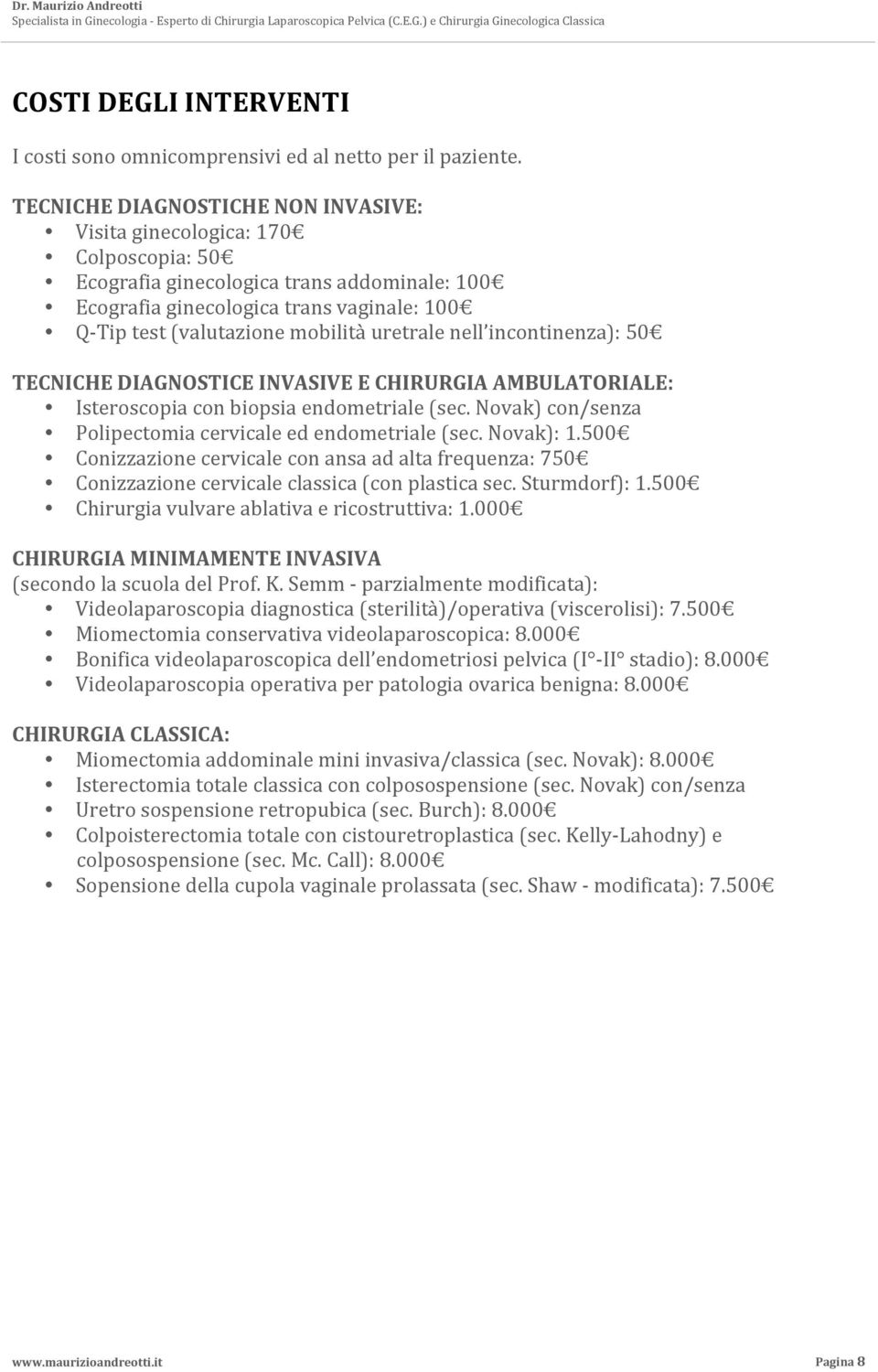 uretrale nell incontinenza): 50 TECNICHE DIAGNOSTICE INVASIVE E CHIRURGIA AMBULATORIALE: Isteroscopia con biopsia endometriale (sec. Novak) con/senza Polipectomia cervicale ed endometriale (sec.