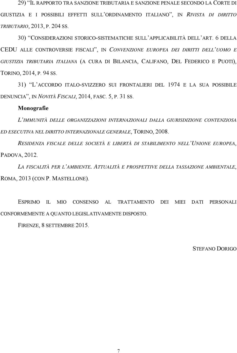 6 DELLA CEDU ALLE CONTROVERSIE FISCALI, IN CONVENZIONE EUROPEA DEI DIRITTI DELL UOMO E GIUSTIZIA TRIBUTARIA ITALIANA (A CURA DI BILANCIA, CALIFANO, DEL FEDERICO E PUOTI), TORINO, 2014, P. 94 SS.