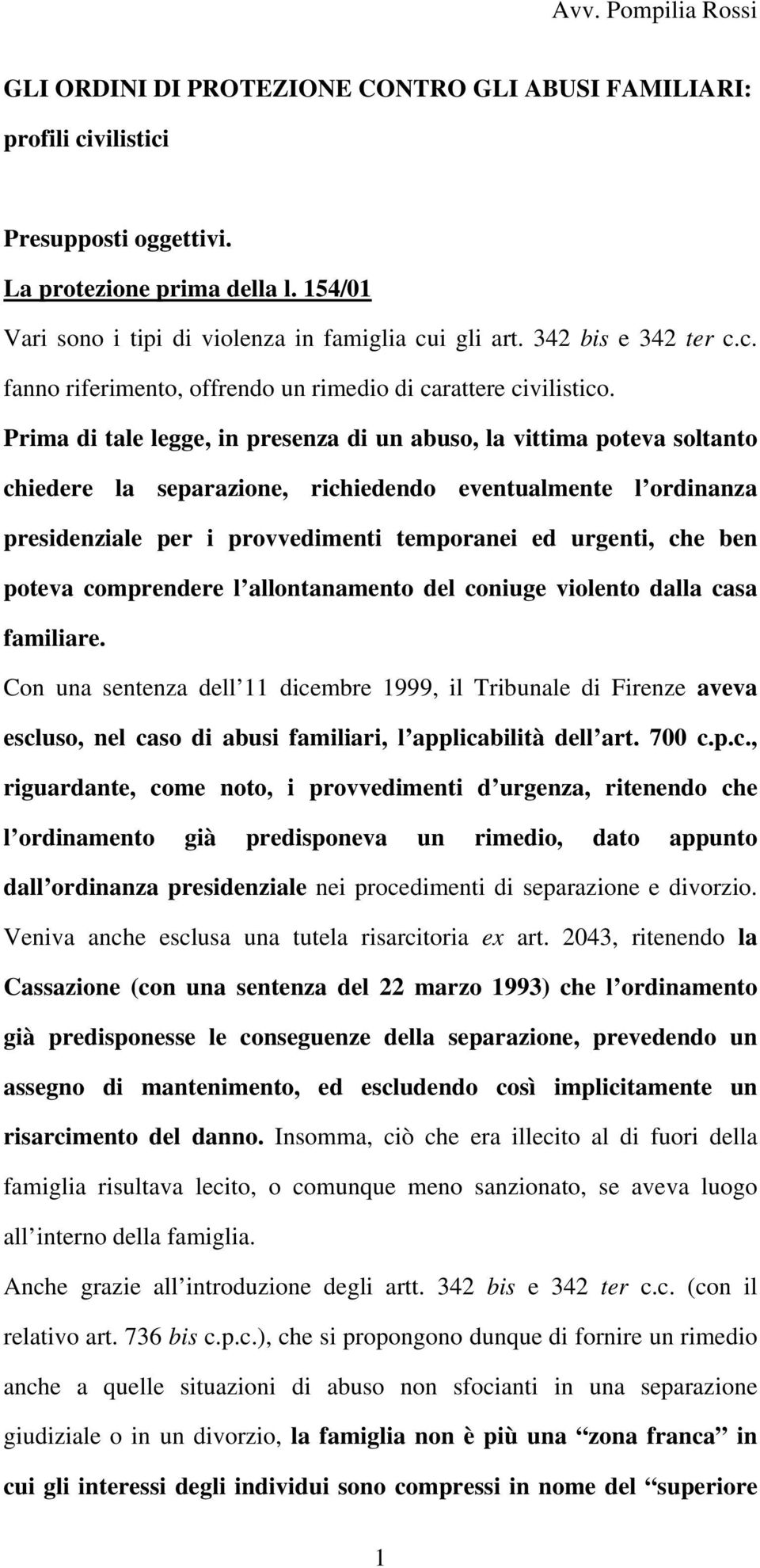 Prima di tale legge, in presenza di un abuso, la vittima poteva soltanto chiedere la separazione, richiedendo eventualmente l ordinanza presidenziale per i provvedimenti temporanei ed urgenti, che