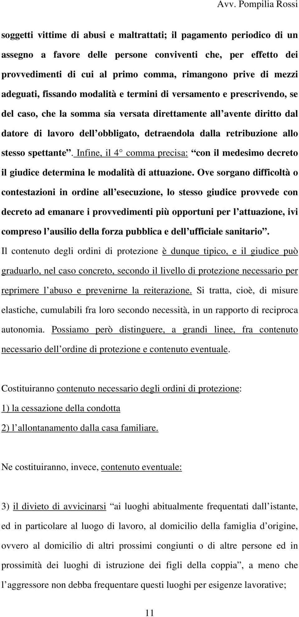 retribuzione allo stesso spettante. Infine, il 4 comma precisa: con il medesimo decreto il giudice determina le modalità di attuazione.