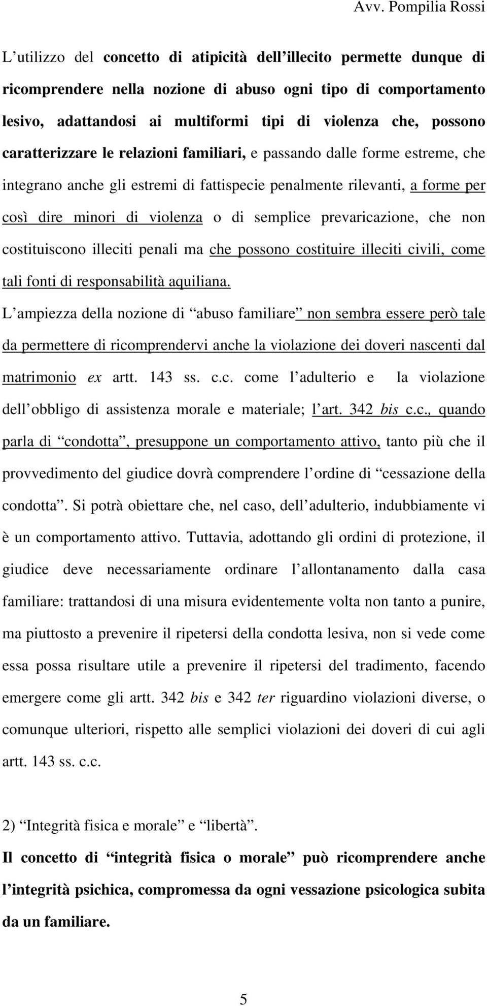 prevaricazione, che non costituiscono illeciti penali ma che possono costituire illeciti civili, come tali fonti di responsabilità aquiliana.