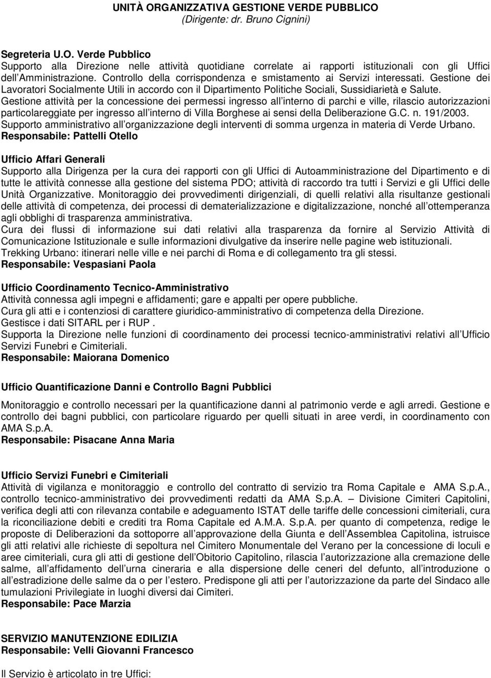 Gestione attività per la concessione dei permessi ingresso all interno di parchi e ville, rilascio autorizzazioni particolareggiate per ingresso all interno di Villa Borghese ai sensi della