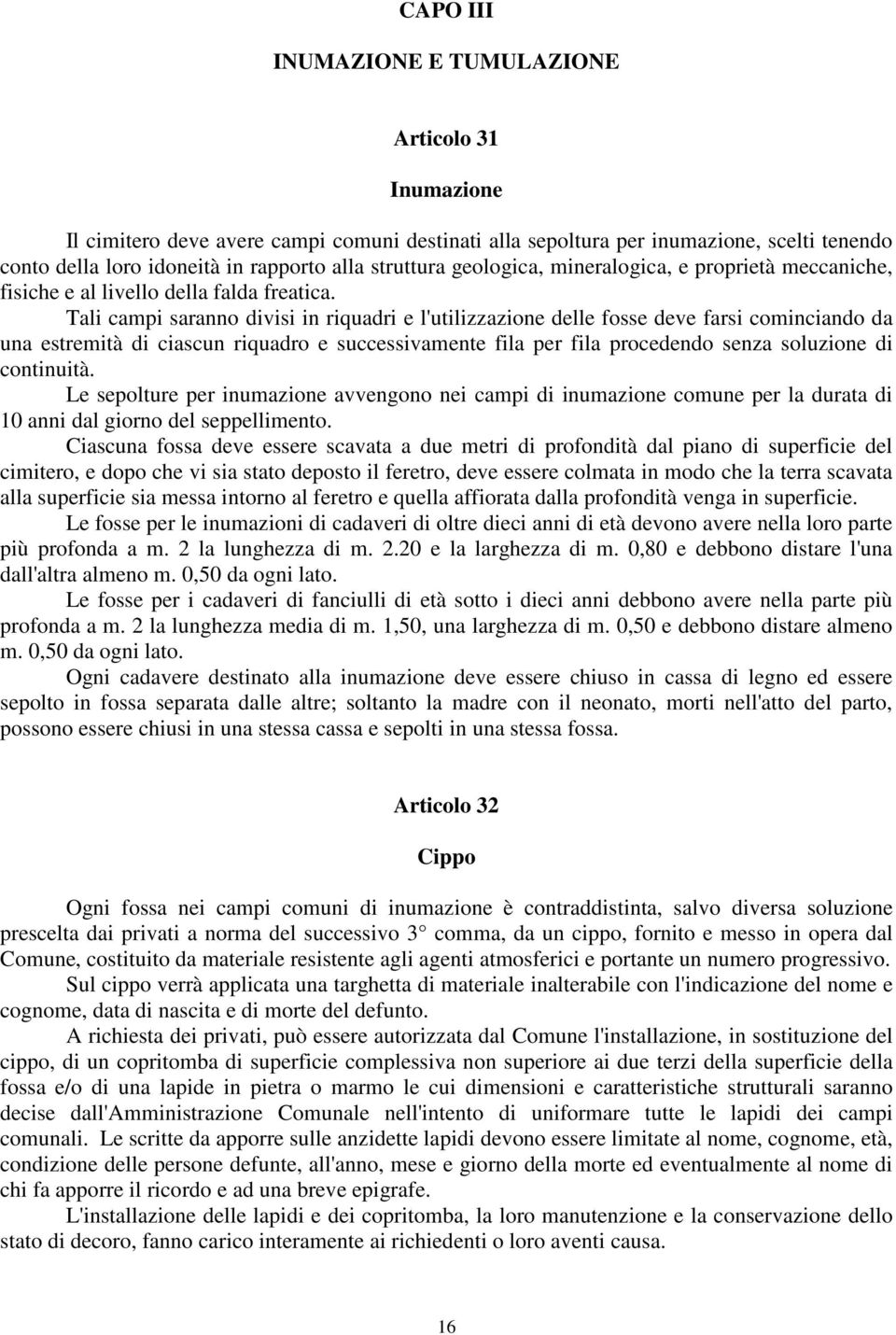 Tali campi saranno divisi in riquadri e l'utilizzazione delle fosse deve farsi cominciando da una estremità di ciascun riquadro e successivamente fila per fila procedendo senza soluzione di