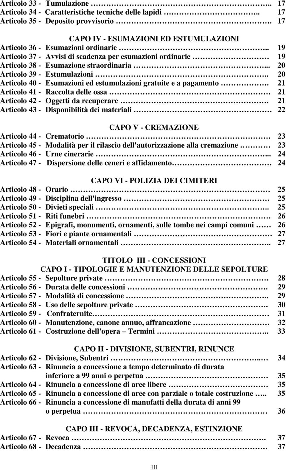 . 20 Articolo 40 - Esumazioni ed estumulazioni gratuite e a pagamento. 21 Articolo 41 - Raccolta delle ossa 21 Articolo 42 - Oggetti da recuperare.