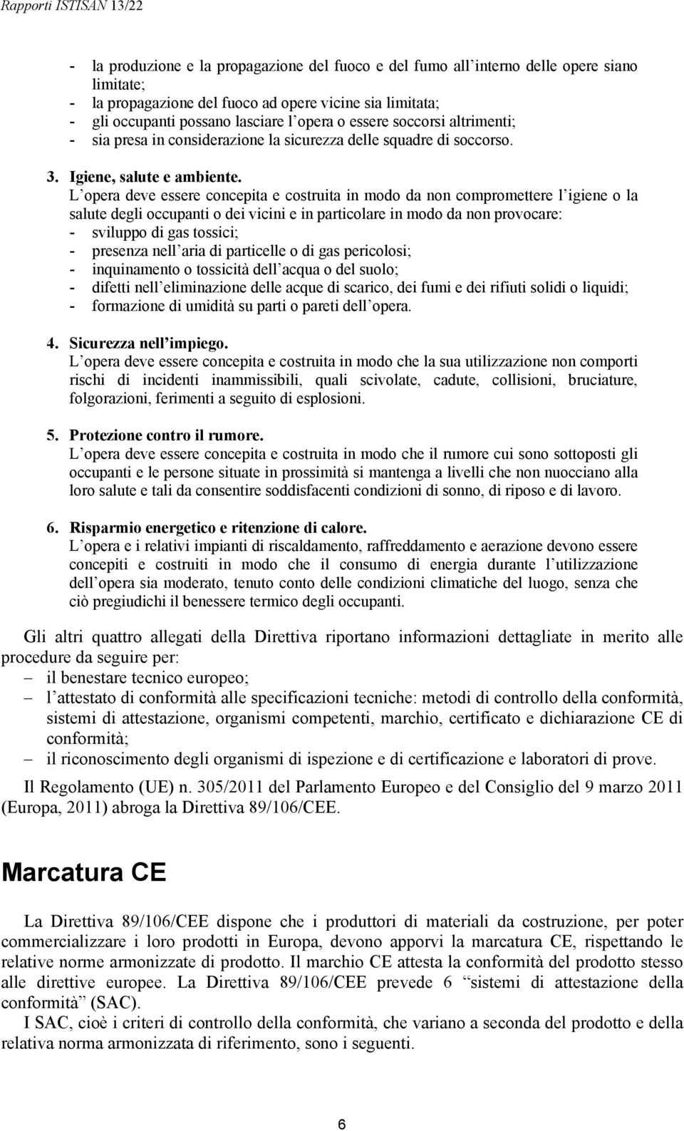 L opera deve essere concepita e costruita in modo da non compromettere l igiene o la salute degli occupanti o dei vicini e in particolare in modo da non provocare: - sviluppo di gas tossici; -