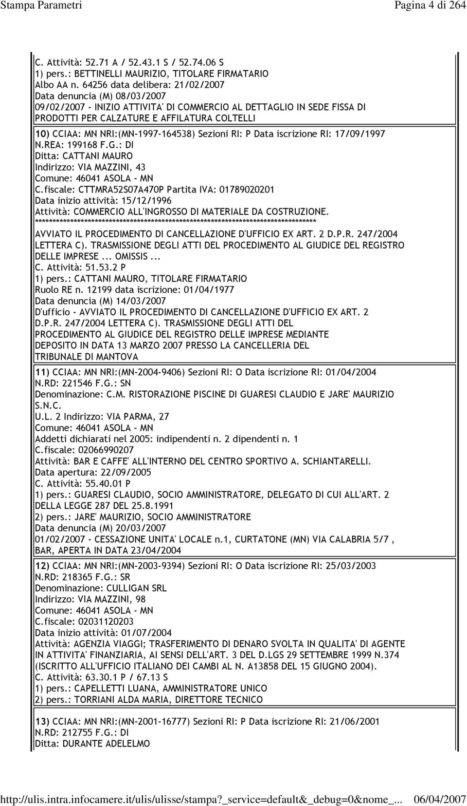 NRI:(MN-1997-164538) Sezioni RI: P Data iscrizione RI: 17/09/1997 N.REA: 199168 F.G.: DI Ditta: CATTANI MAURO Indirizzo: VIA MAZZINI, 43 Comune: 46041 ASOLA - MN C.