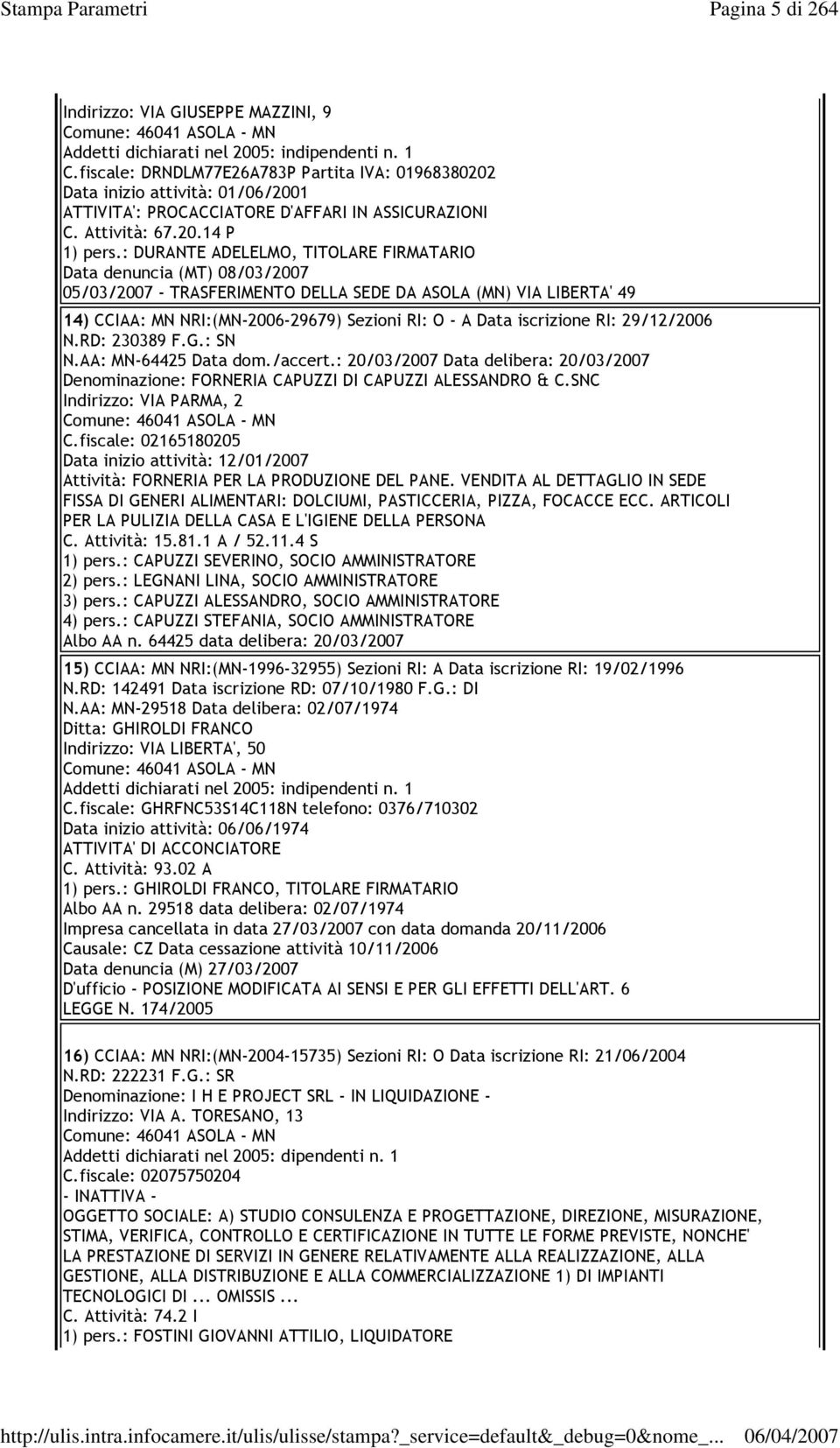 : DURANTE ADELELMO, TITOLARE FIRMATARIO Data denuncia (MT) 08/03/2007 05/03/2007 - TRASFERIMENTO DELLA SEDE DA ASOLA (MN) VIA LIBERTA' 49 14) CCIAA: MN NRI:(MN-2006-29679) Sezioni RI: O - A Data