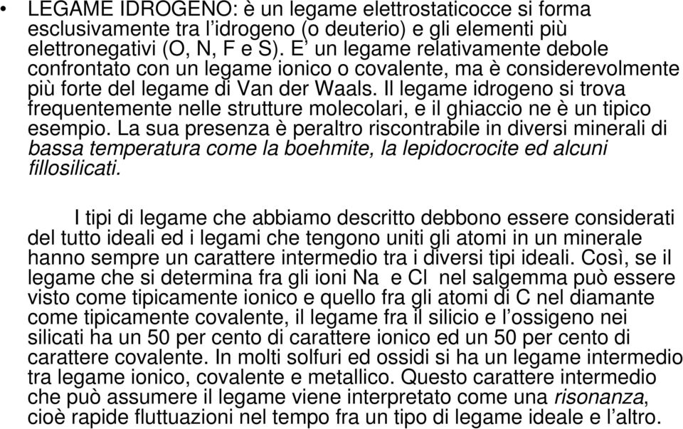 Il legame idrogeno si trova frequentemente nelle strutture molecolari, e il ghiaccio ne è un tipico esempio.