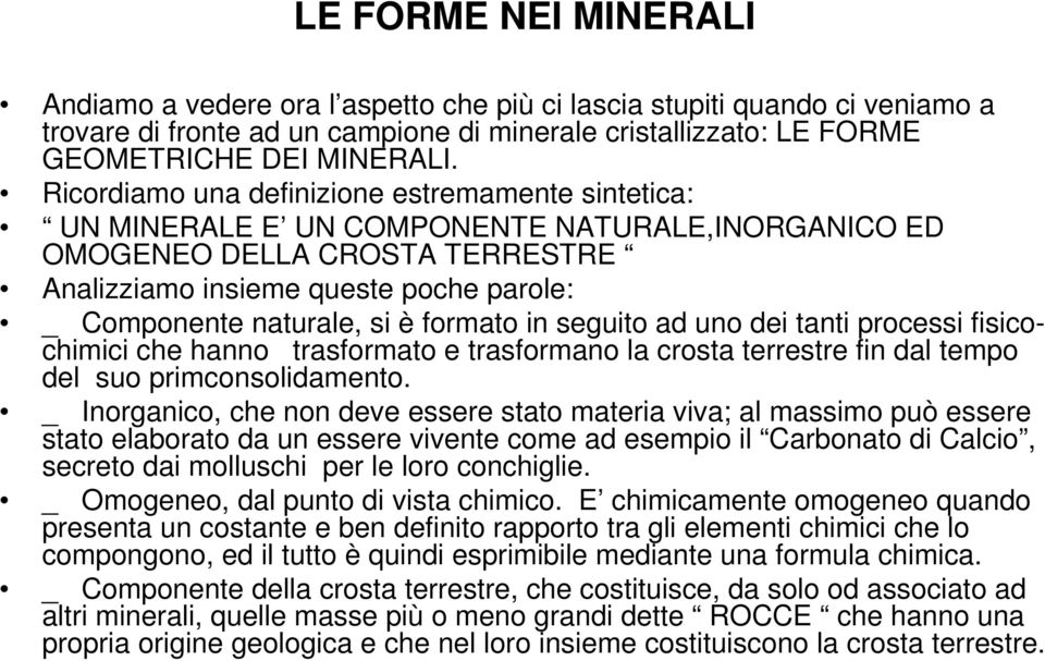 si è formato in seguito ad uno dei tanti processi fisicochimici che hanno trasformato e trasformano la crosta terrestre fin dal tempo del suo primconsolidamento.