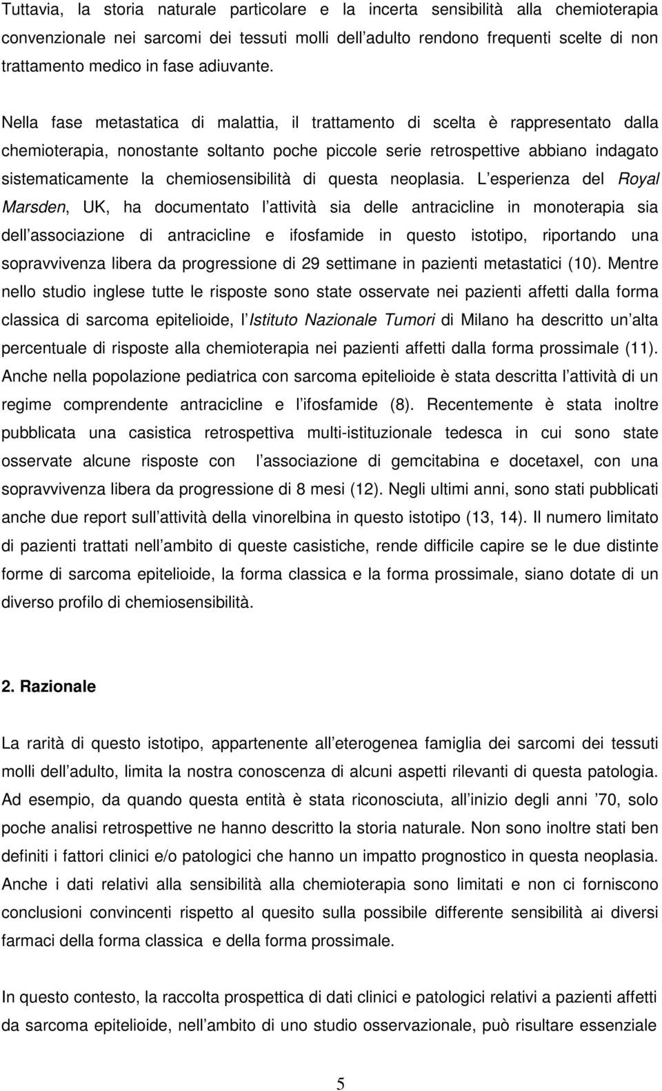 Nella fase metastatica di malattia, il trattamento di scelta è rappresentato dalla chemioterapia, nonostante soltanto poche piccole serie retrospettive abbiano indagato sistematicamente la