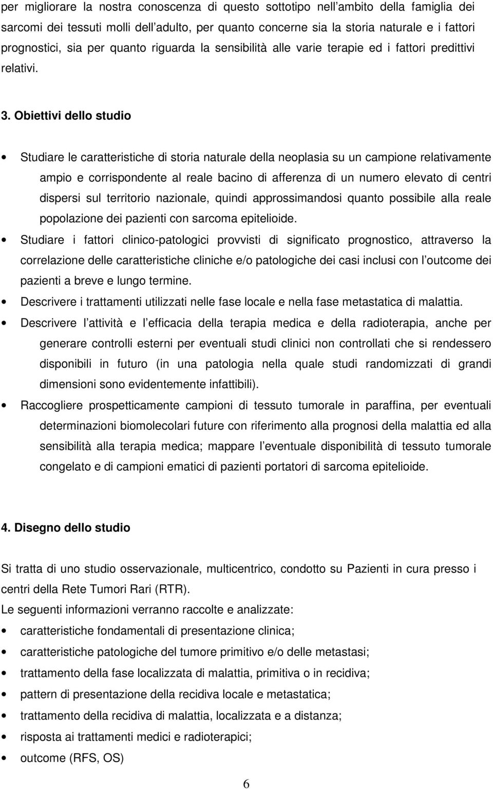 Obiettivi dello studio Studiare le caratteristiche di storia naturale della neoplasia su un campione relativamente ampio e corrispondente al reale bacino di afferenza di un numero elevato di centri