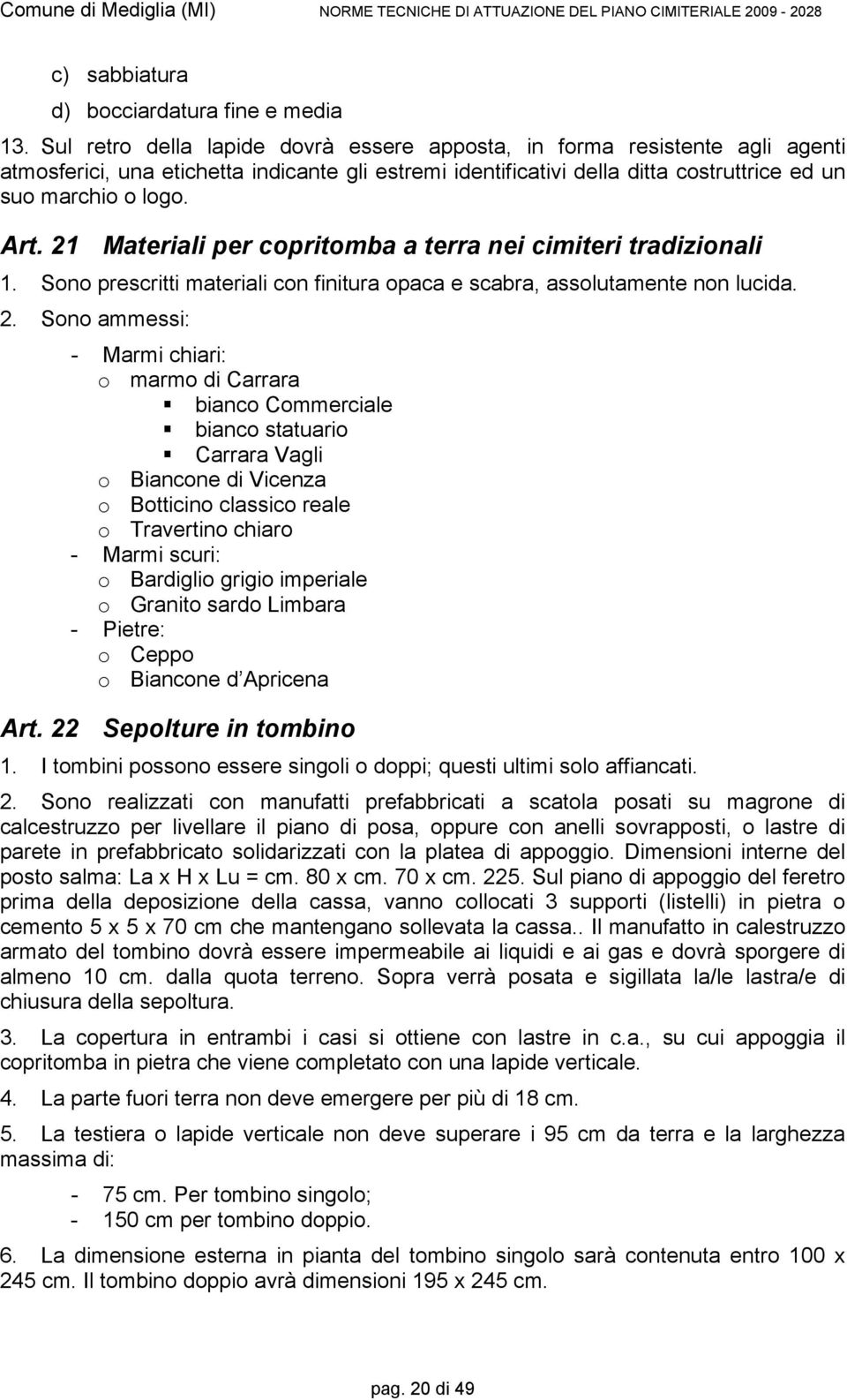 21 Materiali per copritomba a terra nei cimiteri tradizionali 1. Sono prescritti materiali con finitura opaca e scabra, assolutamente non lucida. 2.