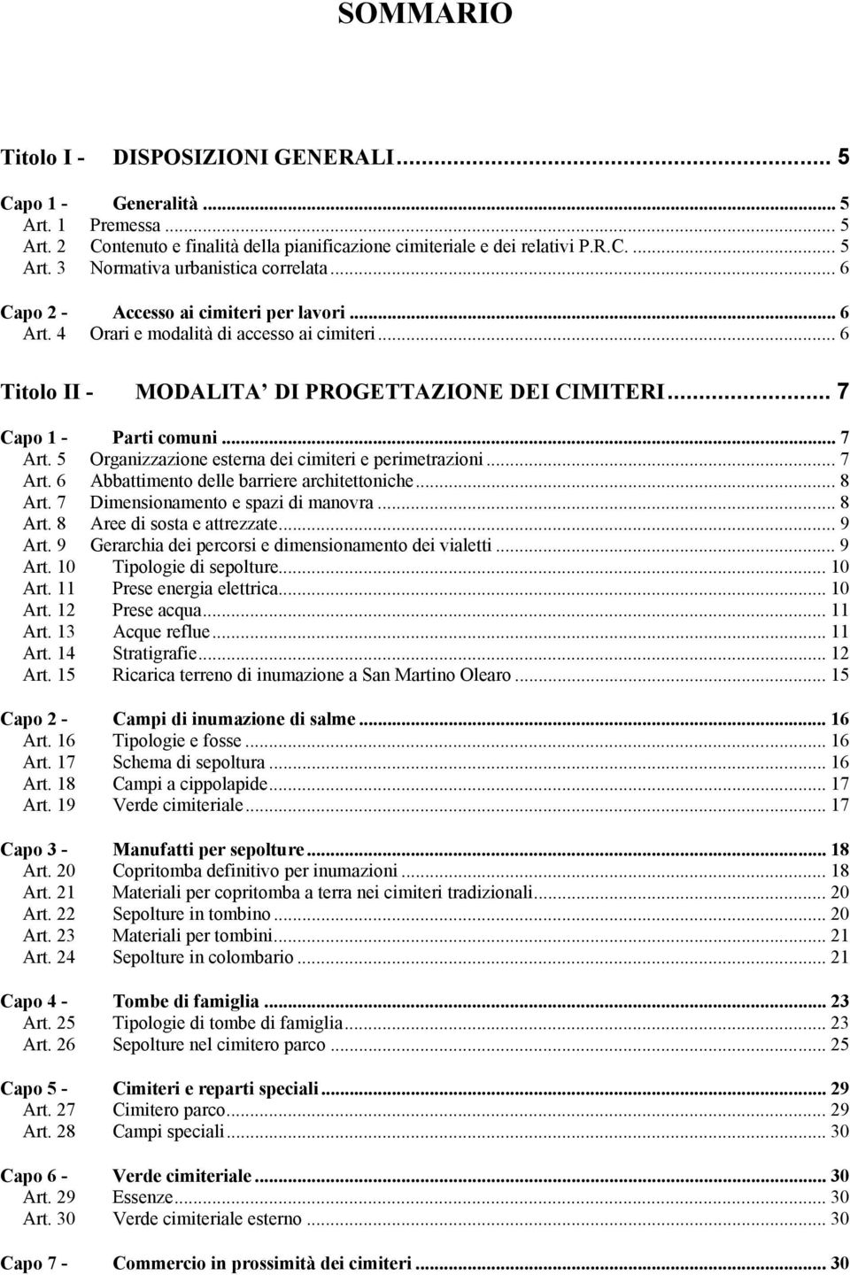 5 Organizzazione esterna dei cimiteri e perimetrazioni... 7 Art. 6 Abbattimento delle barriere architettoniche... 8 Art. 7 Dimensionamento e spazi di manovra... 8 Art. 8 Aree di sosta e attrezzate.