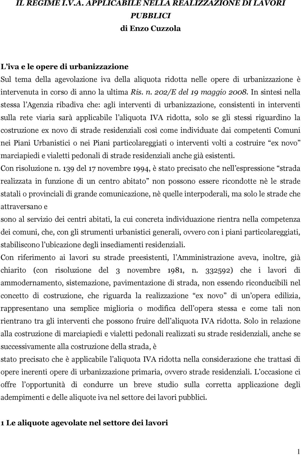 intervenuta in corso di anno la ultima Ris. n. 202/E del 19 maggio 2008.