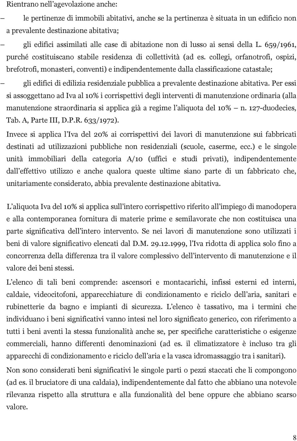 collegi, orfanotrofi, ospizi, brefotrofi, monasteri, conventi) e indipendentemente dalla classificazione catastale; gli edifici di edilizia residenziale pubblica a prevalente destinazione abitativa.