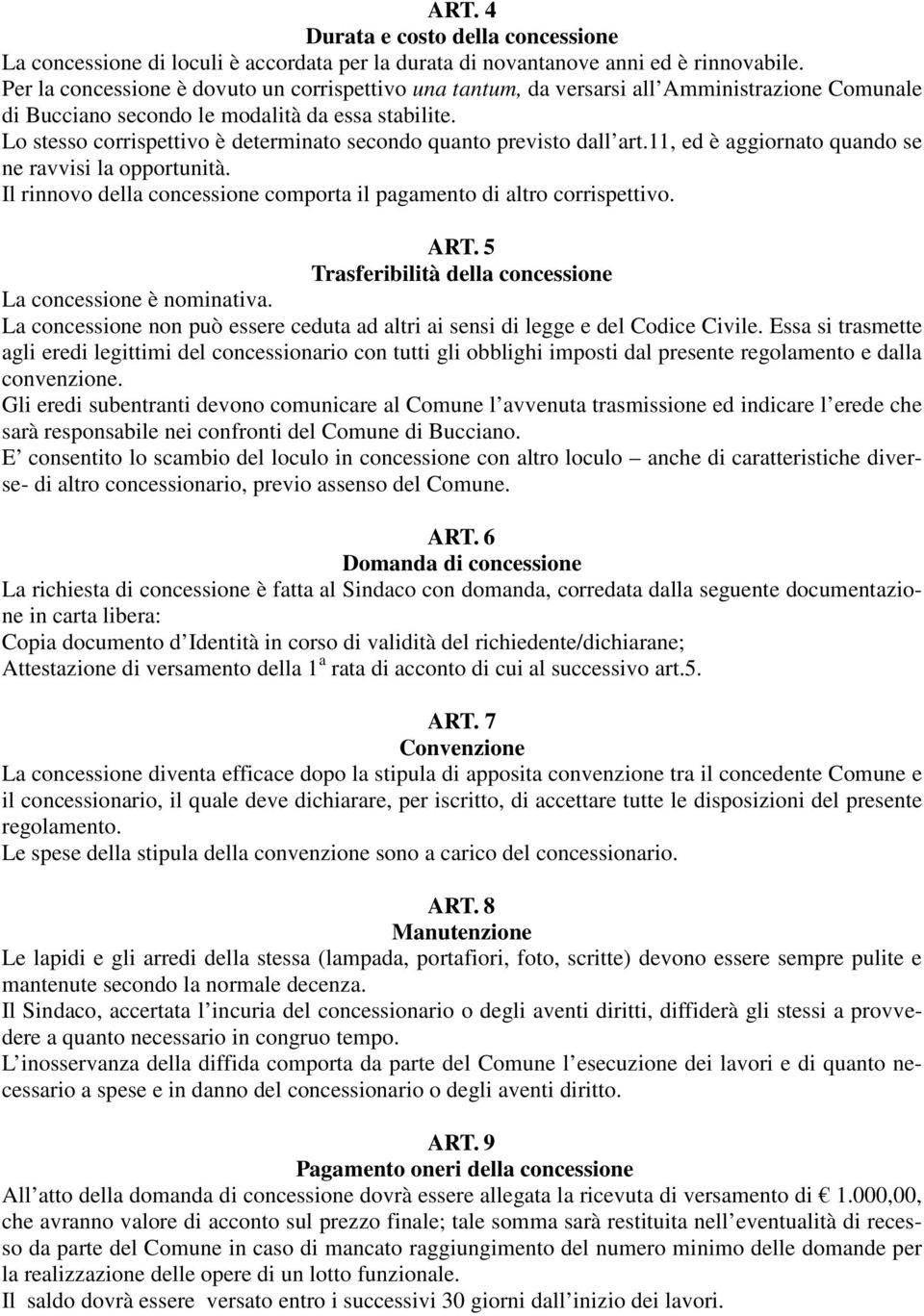 Lo stesso corrispettivo è determinato secondo quanto previsto dall art.11, ed è aggiornato quando se ne ravvisi la opportunità.