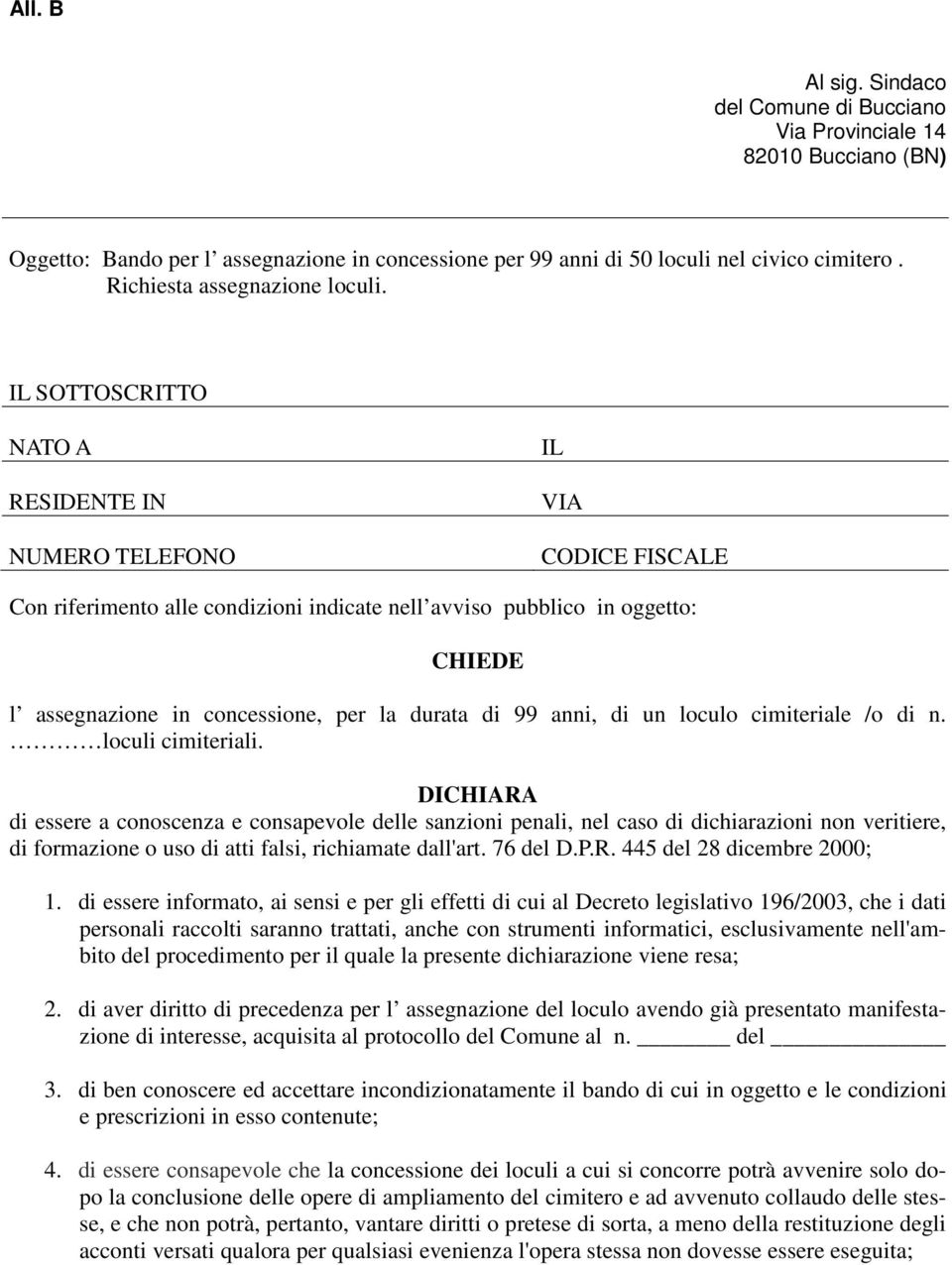 IL SOTTOSCRITTO NATO A RESIDENTE IN NUMERO TELEFONO IL VIA CODICE FISCALE Con riferimento alle condizioni indicate nell avviso pubblico in oggetto: CHIEDE l assegnazione in concessione, per la durata